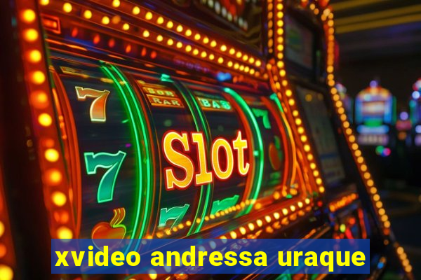 xvideo andressa uraque